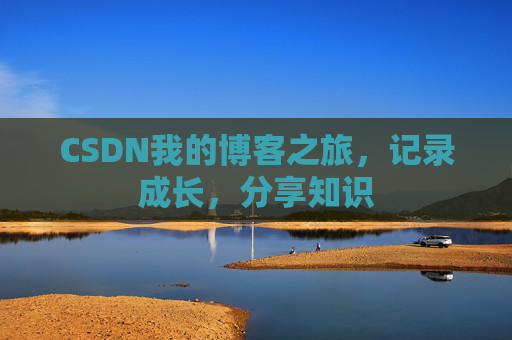 CSDN我的博客之旅，记录成长，分享知识